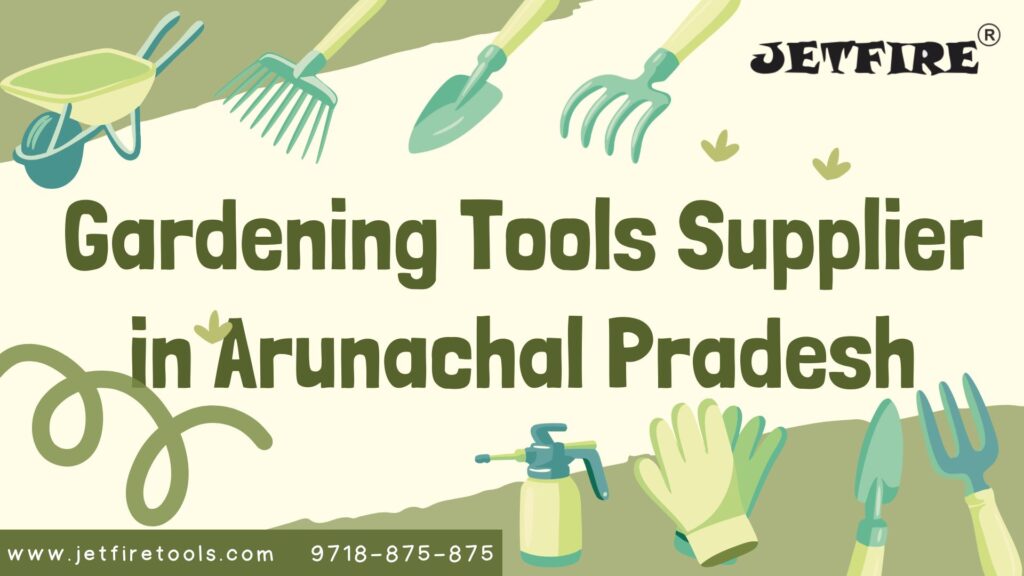 Gardening Tools Supplier in Arunachal Pradesh | Garden & Horticulture Tools Manufacturer & Wholesaler – JetFire Tools 1 Gardening Tools Supplier in Arunachal Pradesh