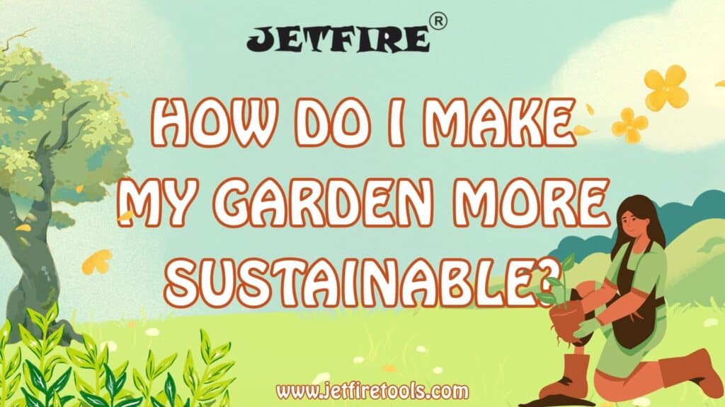 How Do I Make My Garden More Sustainable
